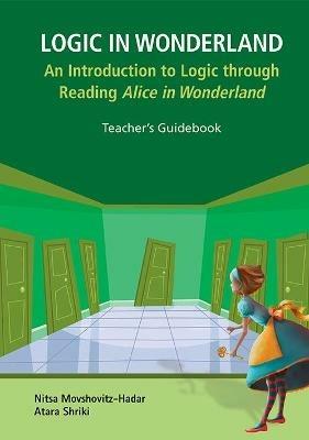 Logic In Wonderland: An Introduction To Logic Through Reading Alice's Adventures In Wonderland  - Teacher's Guidebook - Nitsa Movshovitz-hadar,Atara Shriki - cover