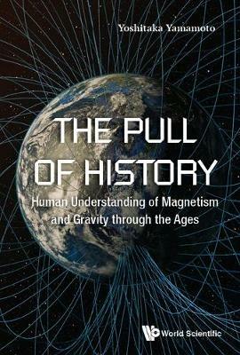 Pull Of History, The: Human Understanding Of Magnetism And Gravity Through The Ages - Yoshitaka Yamamoto - cover