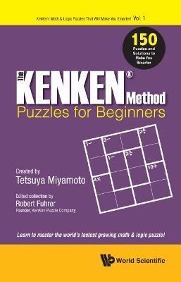 Kenken Method - Puzzles For Beginners, The: 150 Puzzles And Solutions To Make You Smarter - cover