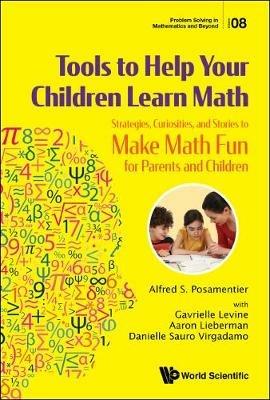 Tools To Help Your Children Learn Math: Strategies, Curiosities, And Stories To Make Math Fun For Parents And Children - Alfred S Posamentier,Gavrielle Levine,Aaron Lieberman - cover