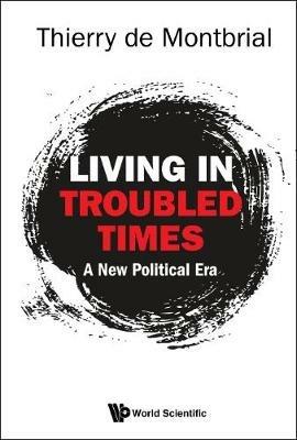 Living In Troubled Times: A New Political Era - Thierry de Montbrial - cover