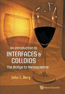 Introduction To Interfaces And Colloids, An: The Bridge To Nanoscience - John C Berg - cover