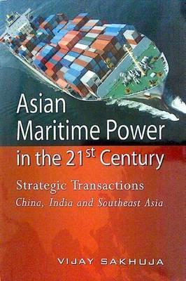 Asian Maritime Power in the 21st Century: Strategic Transactions: China, India and Southeast Asia - Vijay Sakhuja - cover