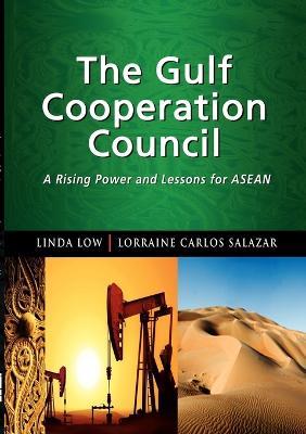 The Gulf Cooperation Council: A Rising Power and Lessons for ASEAN - Linda Low,Lorraine Carlos Salazar - cover