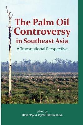 The Palm Oil Controversy in Southeast Asia: A Transnational Perspective - cover