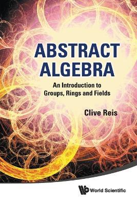 Abstract Algebra: An Introduction To Groups, Rings And Fields - Clive Reis - cover