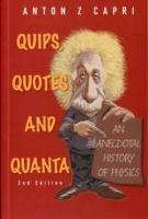 Quips, Quotes And Quanta: An Anecdotal History Of Physics (2nd Edition) - Anton Z Capri - cover