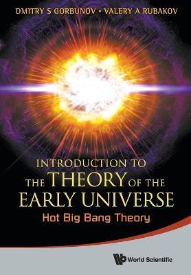 Introduction To The Theory Of The Early Universe: Hot Big Bang Theory - Valery A Rubakov,Dmitry S Gorbunov - cover