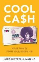 Cool Cash: Make Money From Your Hobby Job - Jorg Dietzel,Ivan Ho - cover