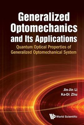 Generalized Optomechanics And Its Applications: Quantum Optical Properties Of Generalized Optomechanical System - Jin-jin Li,Ka-di Zhu - cover