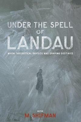 Under The Spell Of Landau: When Theoretical Physics Was Shaping Destinies - cover