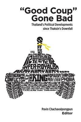 Good Coup" Gone Bad: Thailand's Political Developments Since Thaksin's Downfall - cover