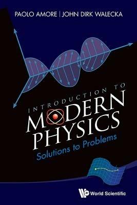 Introduction To Modern Physics: Solutions To Problems - Paolo Amore,John Dirk Walecka - cover