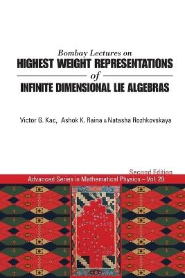 Bombay Lectures On Highest Weight Representations Of Infinite Dimensional Lie Algebras (2nd Edition) - Ashok K Raina,Victor G Kac,Natasha Rozhkovskaya - cover