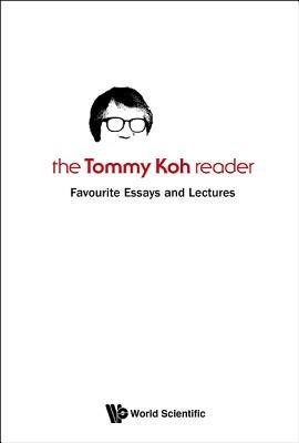 Tommy Koh Reader, The: Favourite Essays And Lectures - Tommy Koh - cover