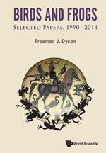 Birds And Frogs: Selected Papers Of Freeman Dyson, 1990-2014