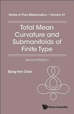 Total Mean Curvature And Submanifolds Of Finite Type (2nd Edition) - Bang-Yen Chen - cover