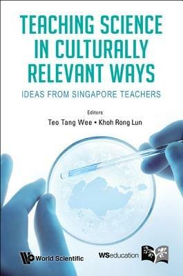 Teaching Science In Culturally Relevant Ways: Ideas From Singapore Teachers - cover