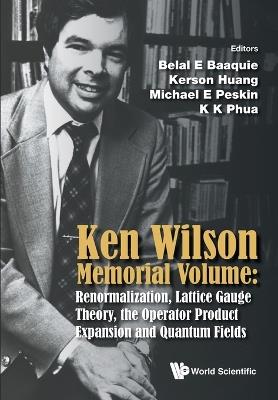Ken Wilson Memorial Volume: Renormalization, Lattice Gauge Theory, The Operator Product Expansion And Quantum Fields - cover