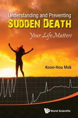 Understanding And Preventing Sudden Death: Your Life Matters - Koon Hou Mak - cover