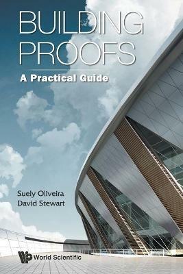 Building Proofs: A Practical Guide - David Stewart,Suely Oliveira - cover