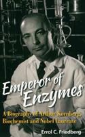 Emperor Of Enzymes: A Biography Of Arthur Kornberg, Biochemist And Nobel Laureate