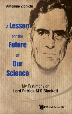 Lesson For The Future Of Our Science, A: My Testimony On Lord Patrick M S Blackett - Antonino Zichichi - cover