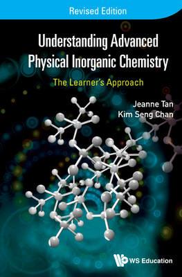 Understanding Advanced Physical Inorganic Chemistry: The Learner's Approach (Revised Edition) - Kim Seng Chan,Jeanne Tan - cover