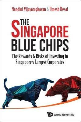 Singapore Blue Chips, The: The Rewards & Risks Of Investing In Singapore's Largest Corporates - Nandini Vijayaraghavan,Umesh Desai - cover