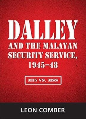 Dalley and the Malayan Security Service, 1945-48: MI5 vs. MSS - Leon Comber - cover