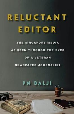 Reluctant Editor: The Singapore Media as Seen Through the Eyes of a Veteran Newspaper Journalist - Pn Balji - cover