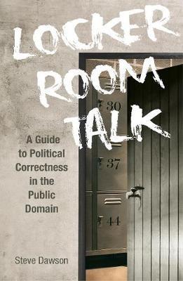 Locker Room Talk: A Guide to Political Correctness in the Public Domain - Steve Dawson - cover