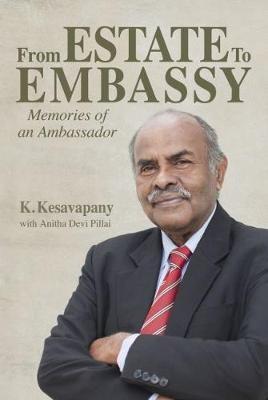 From Estate to  Embassy: Memories of an ambassador - K. Kesavapany,Anitha Devi Pillai - cover