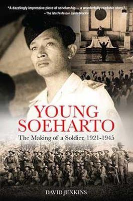 Young Soeharto: The Making of a Soldier, 1921-1945 - David Jenkins - cover