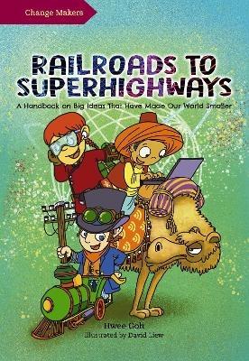 Railroads to Superhighways: A Handbook on Big Ideas That Have Made Our World Smaller - Goh Hwee - cover