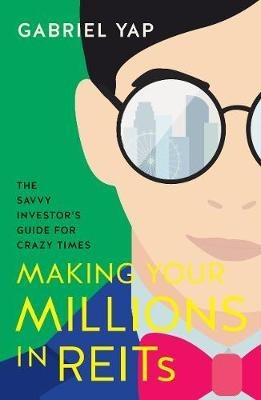 Making Your Millions  in REITs: The Savvy Investor's Guide for Crazy Times - Gabriel Yap - cover