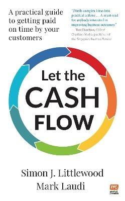 Let the Cash Flow: A practical guide to getting paid on time by your customers - Simon J. Littlewood,Mark Laudi - cover