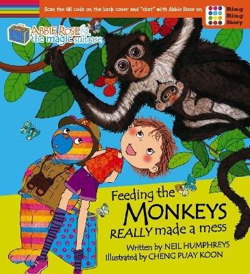 Abbie Rose and the Magic Suitcase: Feeding the Monkeys Really Made a Mess - Neil Humphreys - cover