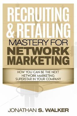 Network Marketing - Recruiting & Retailing Mastery: Negotiation 101 - Jonathan S Walker - cover