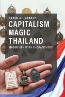 Capitalism Magic Thailand: Global Modernity and the Making of Enchantment - Peter A. Jackson - cover