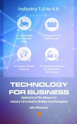 Technology for Business: Application of the Advances in Industry 4.0 to Small to Medium Sized Enterprises - John Blakemore - cover