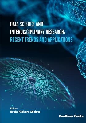 Data Science and Interdisciplinary Research: Recent Trends and Applications - Brojo Kishore Mishra - cover