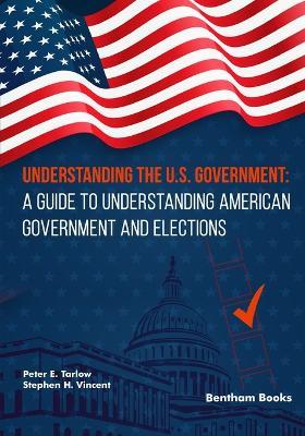 Understanding the U.S. Government: A Guide to Understanding American Government and Elections - Stephen H Vincent,Peter E Tarlow - cover