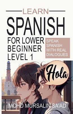 Learn Spanish for Lower Beginner Level 1: Speak Spanish with real dialogues - Mohd Mursalin Sa'ad - cover