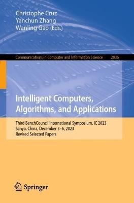 Intelligent Computers, Algorithms, and Applications: Third BenchCouncil International Symposium, IC 2023, Sanya, China, December 3–6, 2023, Revised Selected Papers - cover