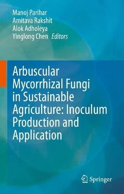 Arbuscular Mycorrhizal Fungi in Sustainable Agriculture: Inoculum Production and Application - cover