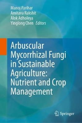 Arbuscular Mycorrhizal Fungi in Sustainable Agriculture: Nutrient and Crop Management - cover