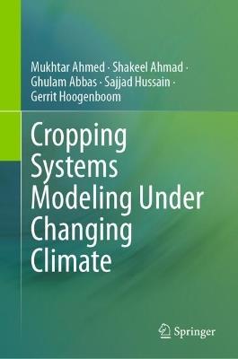 Cropping Systems Modeling Under Changing Climate - Mukhtar Ahmed,Shakeel Ahmad,Ghulam Abbas - cover