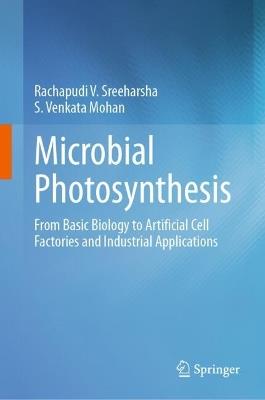 Microbial Photosynthesis: From Basic Biology to Artificial Cell Factories and Industrial Applications - Rachapudi V. Sreeharsha,S. Venkata Mohan - cover