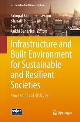 Infrastructure and Built Environment for Sustainable and Resilient Societies: Proceedings of IBSR 2023 - cover